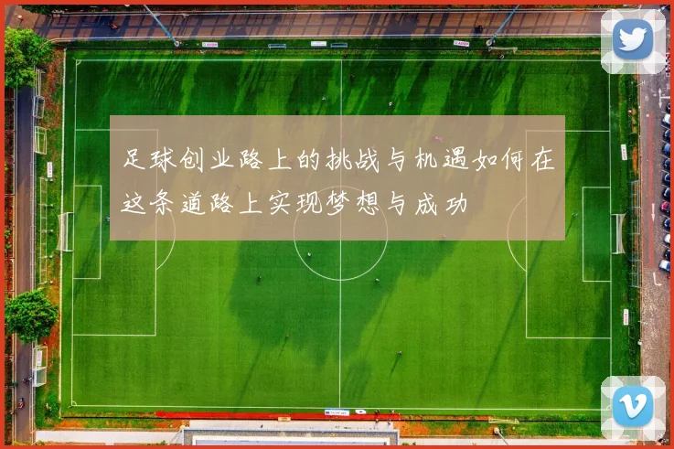 足球创业路上的挑战与机遇如何在这条道路上实现梦想与成功